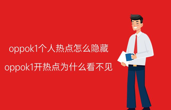 oppok1个人热点怎么隐藏 oppok1开热点为什么看不见？